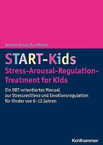 START-Kids - Stress-Arousal-Regulation-Treatment for Kids: Ein DBT-orientiertes Manual zur Stressresilienz und Emotionsregulation für Kinder von 6-12 Jahren von Kohlhammer