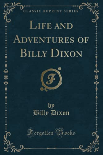 Life and Adventures of Billy Dixon (Classic Reprint) von Forgotten Books