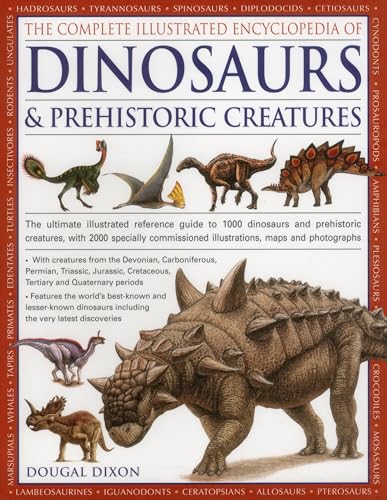 The Complete Illustrated Encyclopedia of Dinosaurs & Prehistoric Creatures: The Ultimate Illustrated Reference Guide to 1000 Dinosaurs and Prehistoric ... Illustrations, Maps and Photographs