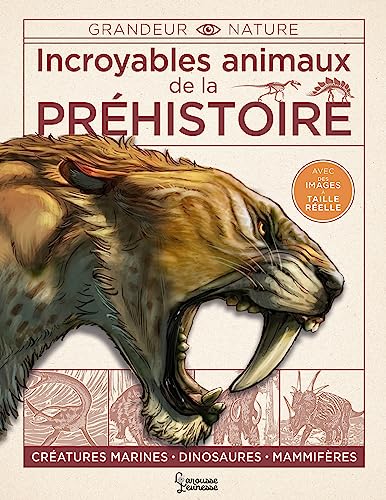 Incroyables animaux de la préhistoire: Créatures marines, dinosaures, mammifères