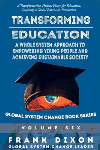 Transforming Education: A Whole System Approach to Empowering Young People and Achieving Sustainable Society (Global System Change Book, Band 6) von Kitsap Publishing
