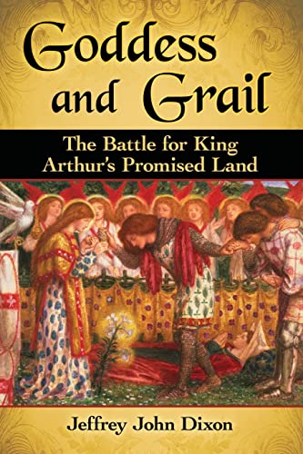Goddess and Grail: The Battle for King Arthur’s Promised Land