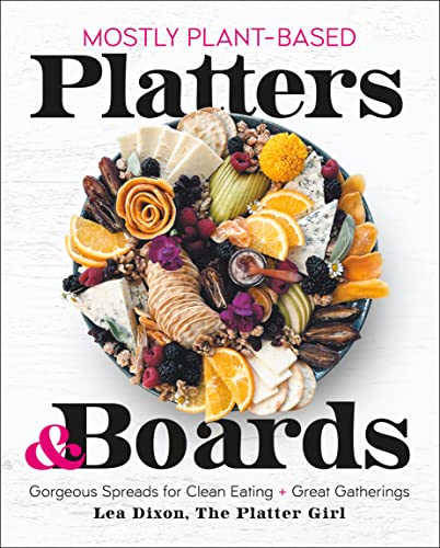 Mostly Plant-based Platters & Boards: Gorgeous Spreads for Clean Eating and Great Gatherings von MacMillan (US)