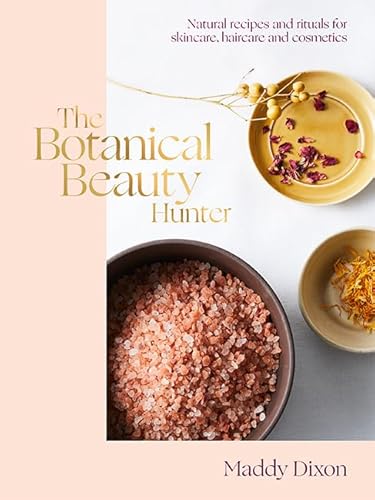 The Botanical Beauty Hunter: Natural Skincare, Haircare and Cosmetics Advice and Recipes: Natural Recipes and Rituals for Skincare, Haircare and Cosmetics von Hardie Grant Books