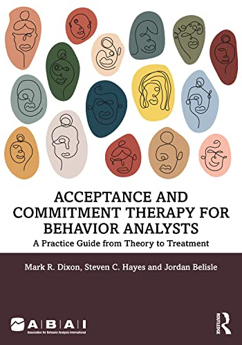 Acceptance and Commitment Therapy for Behavior Analysts: A Practice Guide from Theory to Treatment (Behavior Science: Theory, Research and Practice)