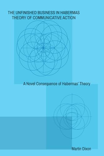 The Unfinished Business In Habermas Theory of Communicative Action: A Novel Consequence of Habermas' Theory von Independently published