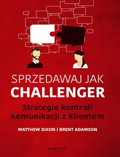 Sprzedawaj jak Challenger Strategie kontroli komunikacji z klientem von onepress