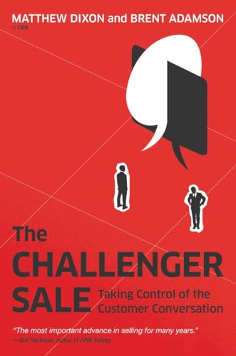 The Challenger Sale: Taking Control of the Customer Conversation The Challenger Sale: Taking Control of the Customer Conversation