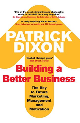Building A Better Business: The Key to Future Marketing, Management and Motivation