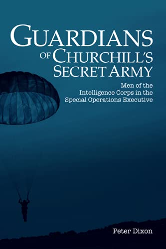 Guardians of Churchill's Secret Army: Men of the Intelligence Corps in the Special Operations Executive von Parlux