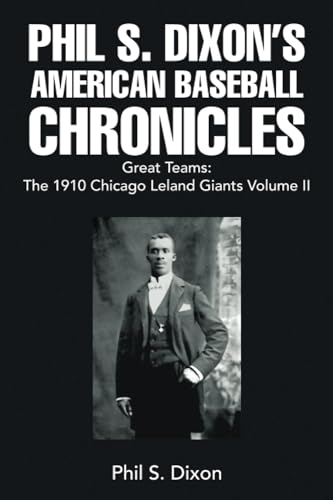 Phil S. Dixon’s American Baseball Chronicles Great Teams: The 1910 Chicago Leland Giants Volume II von Xlibris US