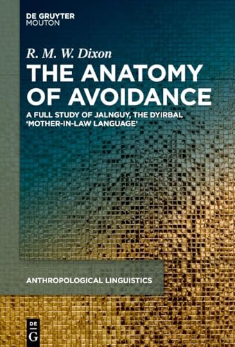 The Anatomy of Avoidance: A Full Study of Jalnguy, the Dyirbal ‘Mother-in-Law Language’ (Anthropological Linguistics [AL], 11) von De Gruyter Mouton