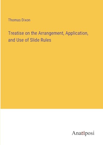 Treatise on the Arrangement, Application, and Use of Slide Rules von Anatiposi Verlag