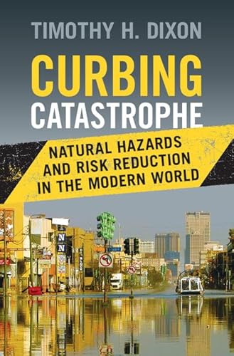 Curbing Catastrophe: Natural Hazards and Risk Reduction in the Modern World von Cambridge University Press