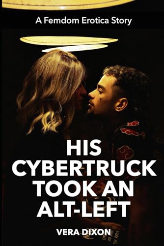 His Cybertruck Took an Alt-Left - A Femdom Erotica Story: She Undid the Alt-Right Brainwashing with Domination von Independently published