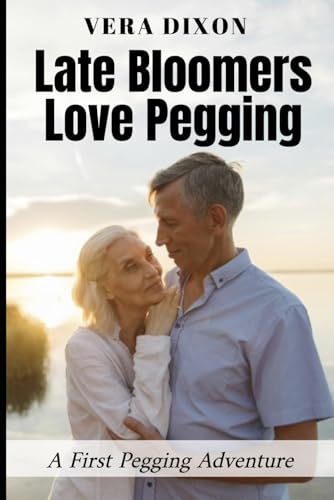 Late Bloomers Love Pegging: A Love Story About Exploring New Pleasures at Any Age (First Pegging Adventures) von Independently published