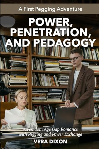 Power, Penetration, and Pedagogy • A First Pegging Adventure: A Femdom Age Gap Romance with Pegging and Power Exchange (First Pegging Adventures) von Independently published