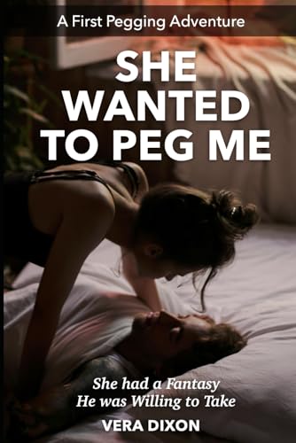She Wanted to Peg Me - A First Pegging Adventure: She had a Fantasy He was Willing to Take She Wanted to Peg Me - A First Pegging Adventure: She had a Fantasy He was Willing to Take von Independently published