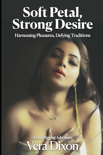 Soft Petal, Strong Desire - A First Pegging Adventure: Defying Traditions She Harnessed Pleasures and Took her Man (First Pegging Adventures) von Independently published