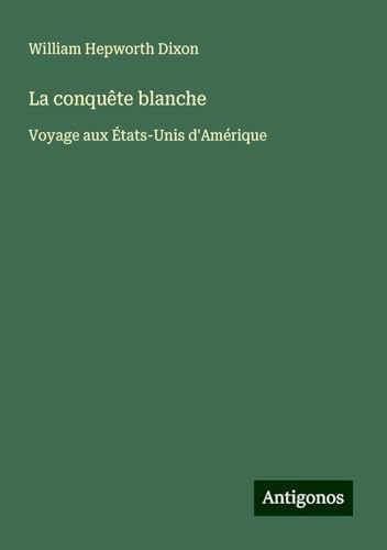 La conquête blanche: Voyage aux États-Unis d'Amérique von Antigonos Verlag