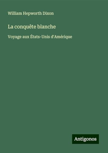 La conquête blanche: Voyage aux États-Unis d'Amérique von Antigonos Verlag