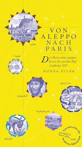 Von Aleppo nach Paris: Die Reise eines jungen Syrers bis an den Hof Ludwig XIV. (Die Andere Bibliothek, Band 378) von Die Andere Bibliothek
