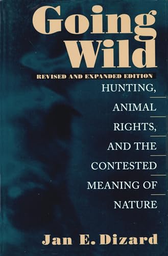 Going Wild: Hunting, Animals Rights, and the Contested Meaning of Nature: Hunting, Animal Rights, and the Contested Meaning of Nature