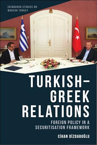 Turkish-Greek Relations: Foreign Policy in a Securitisation Framework (Edinburgh Studies on Modern Turkey)