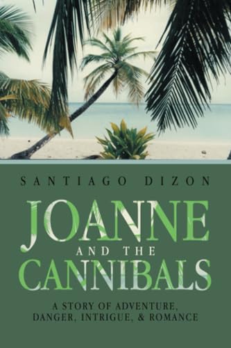 JOANNE AND THE CANNIBALS: A STORY OF ADVENTURE, DANGER, INTRIGUE, & ROMANCE