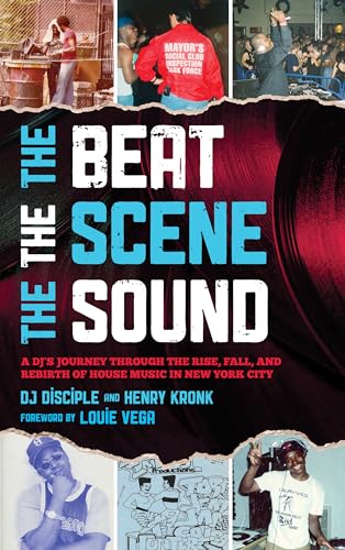 The Beat, the Scene, the Sound: A DJ's Journey through the Rise, Fall, and Rebirth of House Music in New York City The Beat, the Scene, the Sound: A DJ's Journey through the Rise, Fall, and Rebirth of House Music in New York City