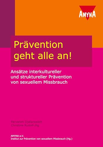 Prävention geht alle an!: Ansätze interkulturelle und struktureller Prävention von sexuellem Missbrauch: Ansätze interkultureller und struktureller Prävention von sexuellem Missbrauch