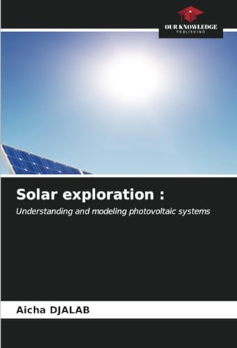 Solar exploration :: Understanding and modeling photovoltaic systems von Our Knowledge Publishing