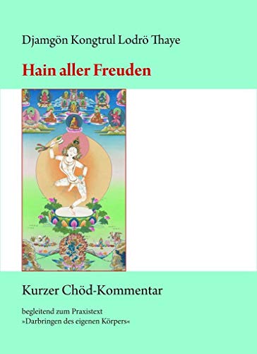 Hain aller Freuden: Kurzer Chöd-Kommentar: Kurzer Chöd-Kommentar begleitend zum Praxistext »Darbringen des eigenen Körpers« von Norbu Verlag