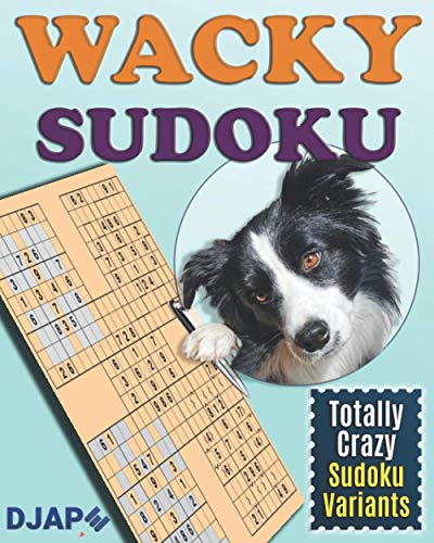 Wacky Sudoku: Totally Crazy Sudoku Variants (Loco, Cuckoo, Wacky and Multi Sudoku Puzzle Books, Band 1)