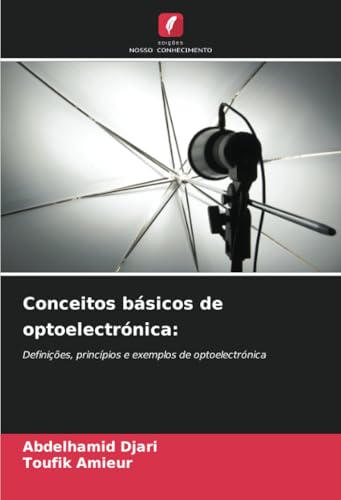 Conceitos básicos de optoelectrónica:: Definições, princípios e exemplos de optoelectrónica von Edições Nosso Conhecimento