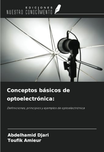 Conceptos básicos de optoelectrónica:: Definiciones, principios y ejemplos de optoelectrónica von Ediciones Nuestro Conocimiento
