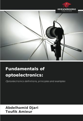 Fundamentals of optoelectronics:: Optoelectronics definitions, principles and examples von Our Knowledge Publishing
