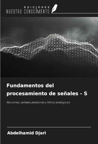 Fundamentos del procesamiento de señales - S: Nociones, señales aleatorias y filtros analógicos von Ediciones Nuestro Conocimiento
