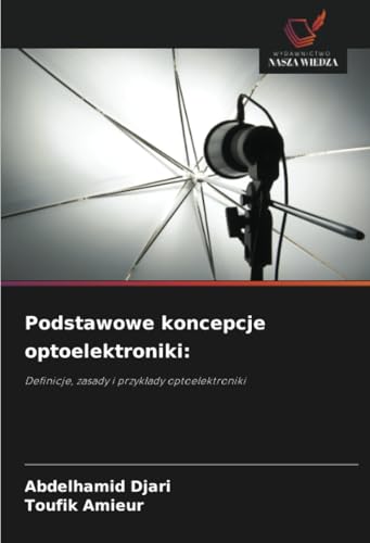 Podstawowe koncepcje optoelektroniki:: Definicje, zasady i przykłady optoelektroniki: Definicje, zasady i przyk¿ady optoelektroniki von Wydawnictwo Nasza Wiedza