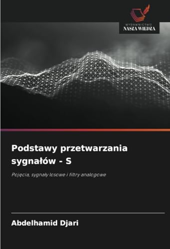 Podstawy przetwarzania sygnałów - S: Pojęcia, sygnały losowe i filtry analogowe: Poj¿cia, sygna¿y losowe i filtry analogowe von Wydawnictwo Nasza Wiedza