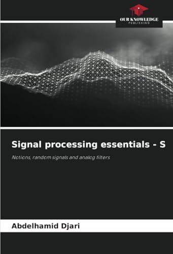 Signal processing essentials - S: Notions, random signals and analog filters von Our Knowledge Publishing