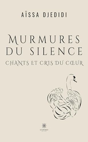 Murmures du silence - Chants et cris du cœur: Chants et cris du coeur von LE LYS BLEU EDITIONS SAS
