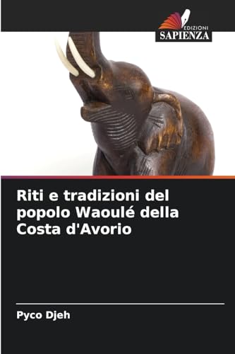 Riti e tradizioni del popolo Waoulé della Costa d'Avorio von Edizioni Sapienza