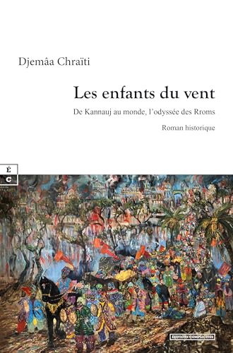 LES ENFANTS DU VENT : DE KANNAUJ AU MONDE, L’ODYSSÉE DES RROMS: De Kannauj au monde, l'odyssee des Rroms (Romans Historiques) von COMPLICITÉS