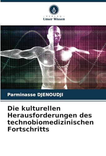 Die kulturellen Herausforderungen des technobiomedizinischen Fortschritts von Verlag Unser Wissen