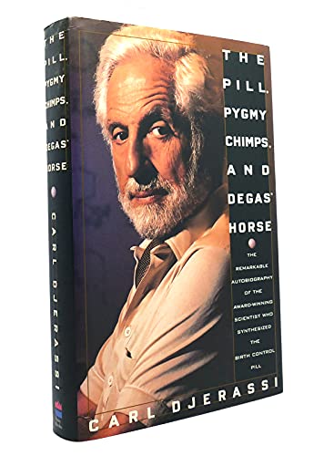 The Pill, Pygmy Chimps, And Degas' Horse: The Remarkable Autobiography Of The Award-winning Scientist Who Synthesized The Birth-control Pill: The ... Scientist Who Discovered the Pill