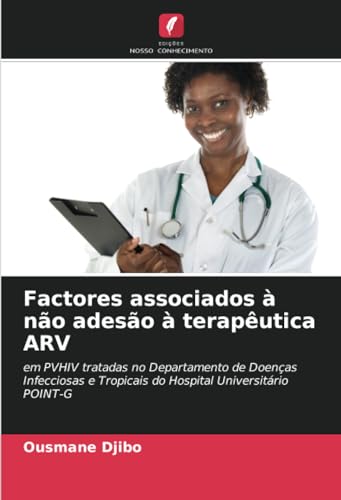 Factores associados à não adesão à terapêutica ARV: em PVHIV tratadas no Departamento de Doenças Infecciosas e Tropicais do Hospital Universitário POINT-G von Edições Nosso Conhecimento