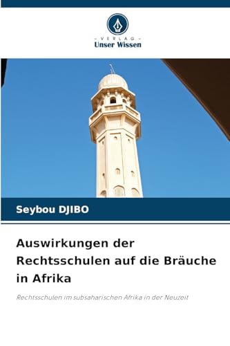 Auswirkungen der Rechtsschulen auf die Bräuche in Afrika: Rechtsschulen im subsaharischen Afrika in der Neuzeit von Verlag Unser Wissen