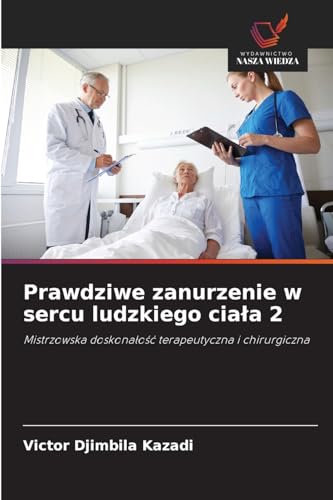 Prawdziwe zanurzenie w sercu ludzkiego ciała 2: Mistrzowska doskonałość terapeutyczna i chirurgiczna: Mistrzowska doskona¿o¿¿ terapeutyczna i chirurgiczna von Wydawnictwo Nasza Wiedza