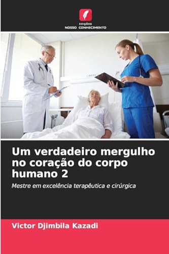 Um verdadeiro mergulho no coração do corpo humano 2: Mestre em excelência terapêutica e cirúrgica